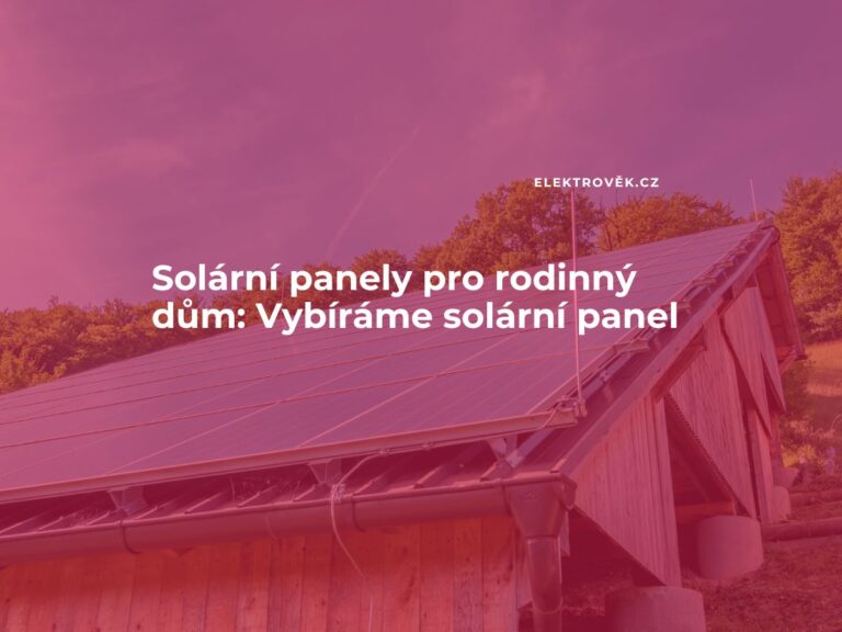 Typy solárních panelů pro rodinný dům: Vybíráme solární panel